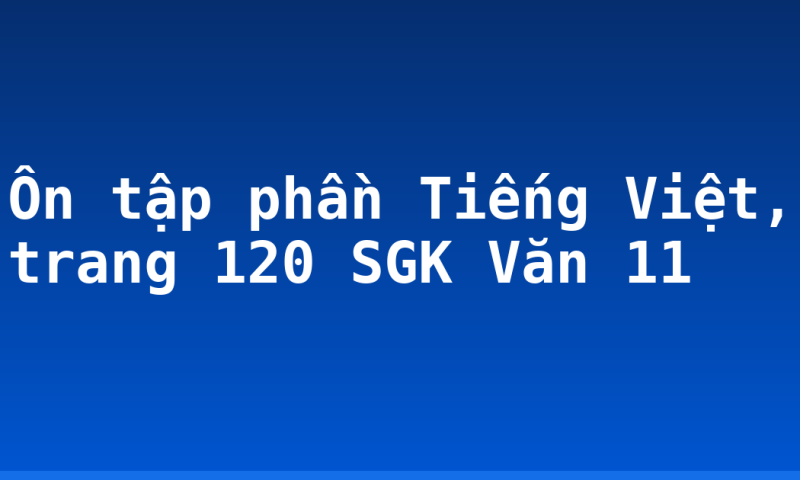 Ôn tập phần Tiếng Việt, trang 120 SGK Văn 11