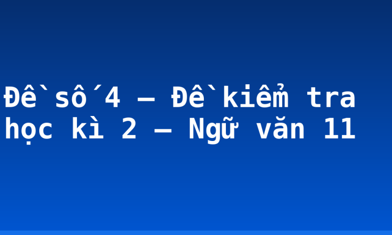 Đề số 4 – Đề kiểm tra học kì 2 – Ngữ văn 11