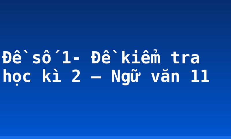 Đề số 1- Đề kiểm tra học kì 2 – Ngữ văn 11