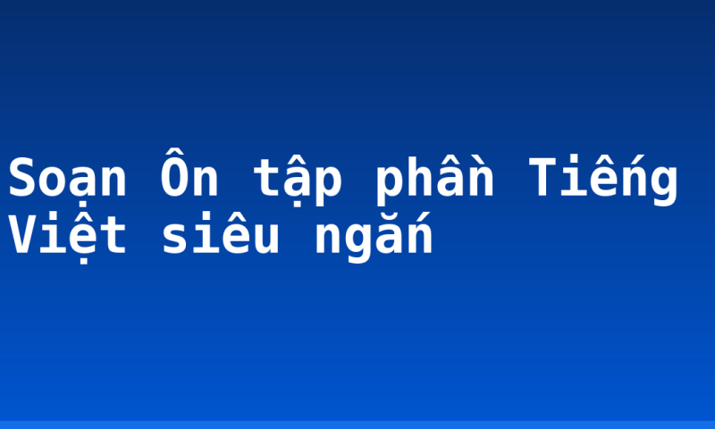 Soạn Ôn tập phần Tiếng Việt siêu ngắn