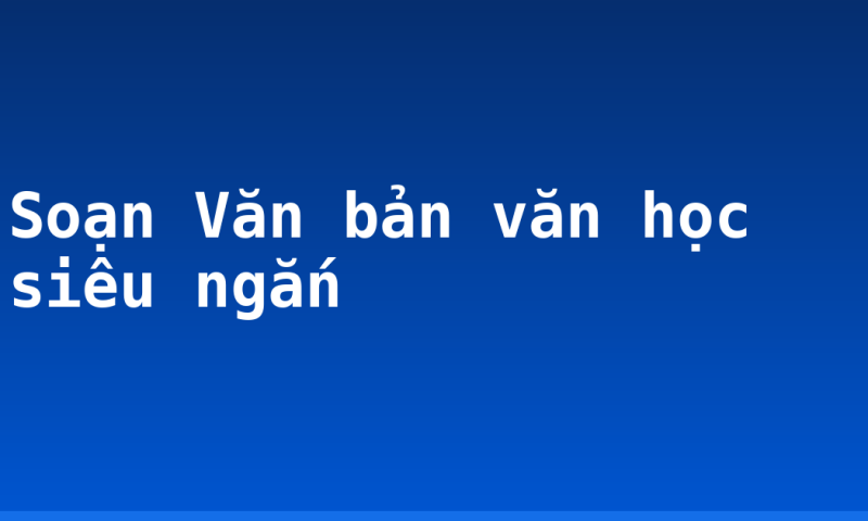 Soạn Văn bản văn học siêu ngắn
