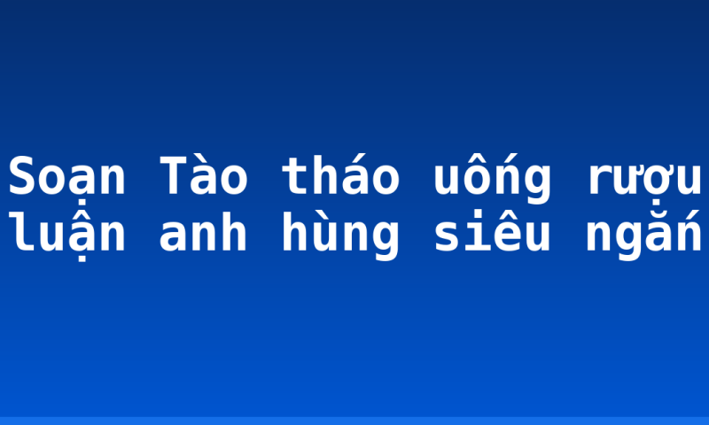 Soạn Tào tháo uống rượu luận anh hùng siêu ngắn
