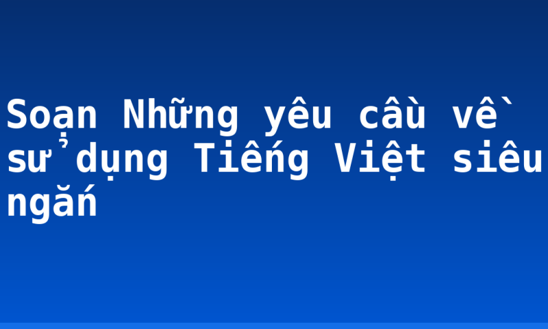 Soạn Những yêu cầu về sử dụng Tiếng Việt siêu ngắn