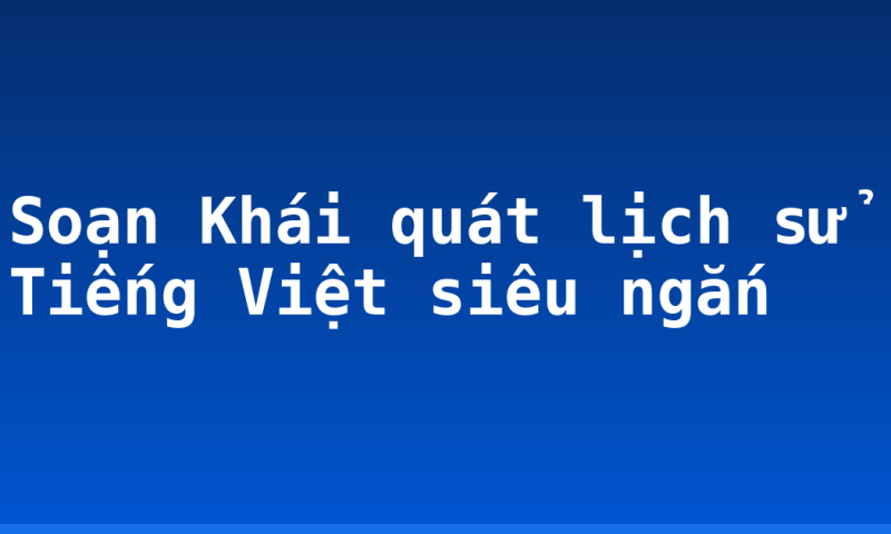 Soạn Khái quát lịch sử Tiếng Việt siêu ngắn