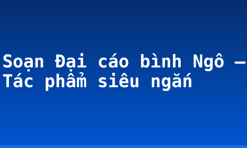 Soạn Đại cáo bình Ngô – Tác phẩm siêu ngắn