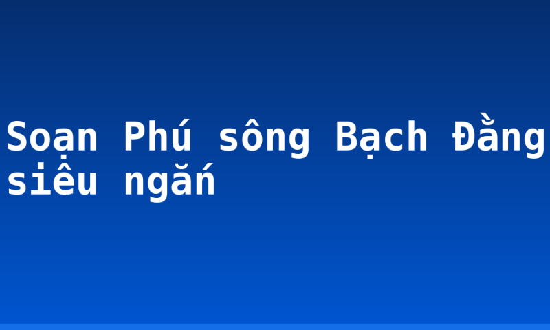 Soạn Phú sông Bạch Đằng siêu ngắn