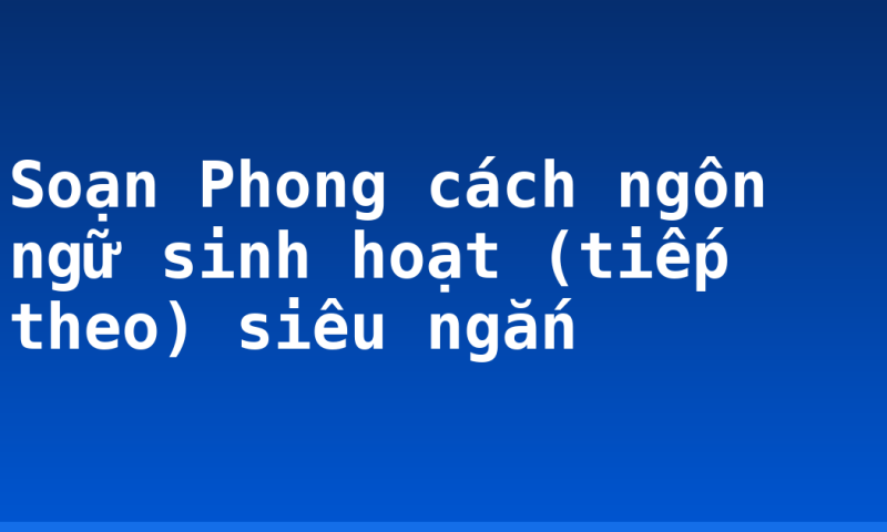 Soạn Phong cách ngôn ngữ sinh hoạt (tiếp theo) siêu ngắn