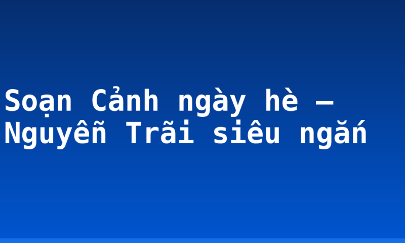 Soạn Cảnh ngày hè – Nguyễn Trãi siêu ngắn