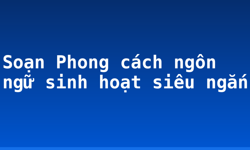 Soạn Phong cách ngôn ngữ sinh hoạt siêu ngắn