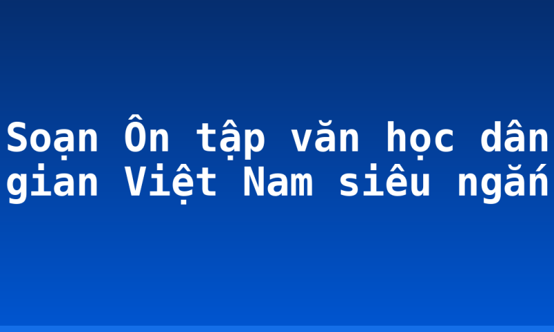 Soạn Ôn tập văn học dân gian Việt Nam siêu ngắn
