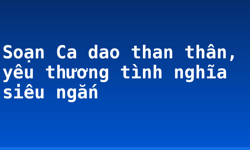 Soạn Ca dao than thân, yêu thương tình nghĩa siêu ngắn