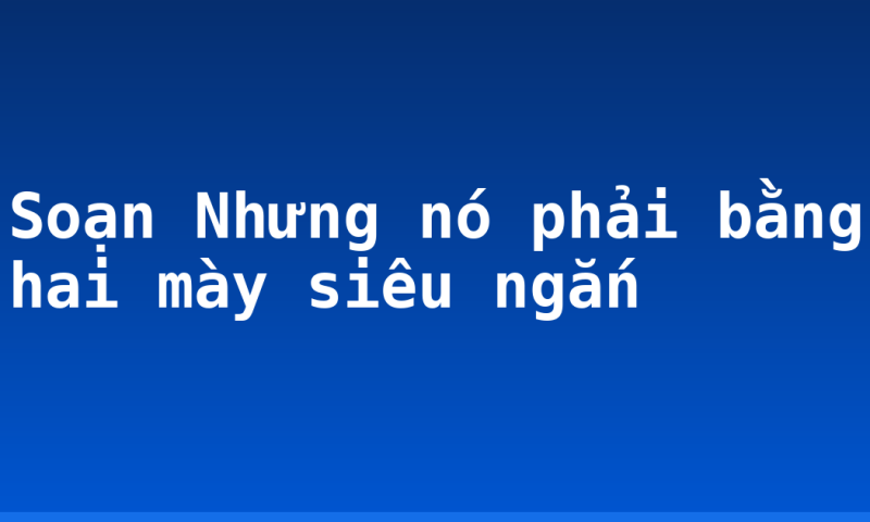 Soạn Nhưng nó phải bằng hai mày siêu ngắn