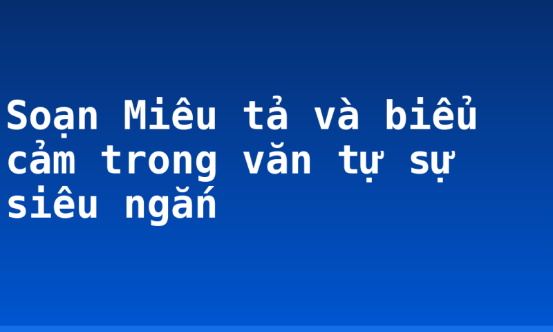 Soạn Miêu tả và biểu cảm trong văn tự sự siêu ngắn