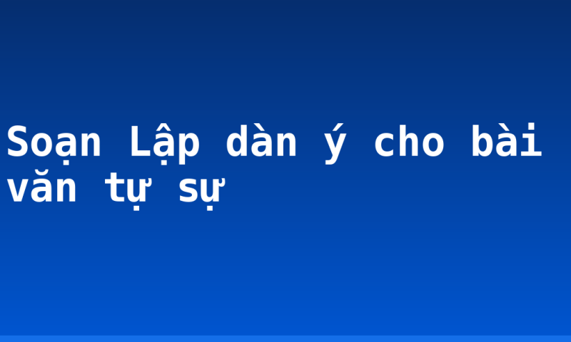 Soạn Lập dàn ý cho bài văn tự sự