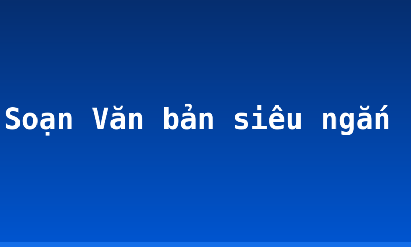 Soạn Văn bản siêu ngắn