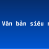Soạn Văn bản siêu ngắn