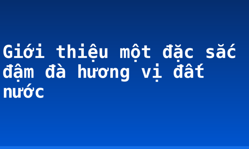 Giới thiệu một đặc sắc đậm đà hương vị đất nước