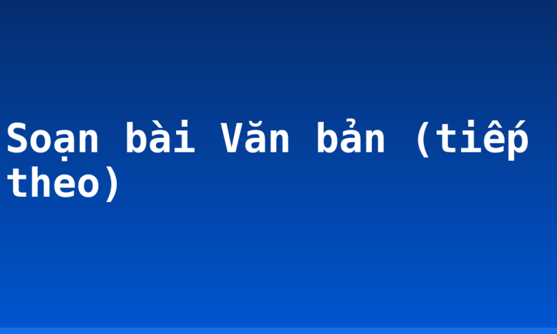 Soạn bài Văn bản (tiếp theo)