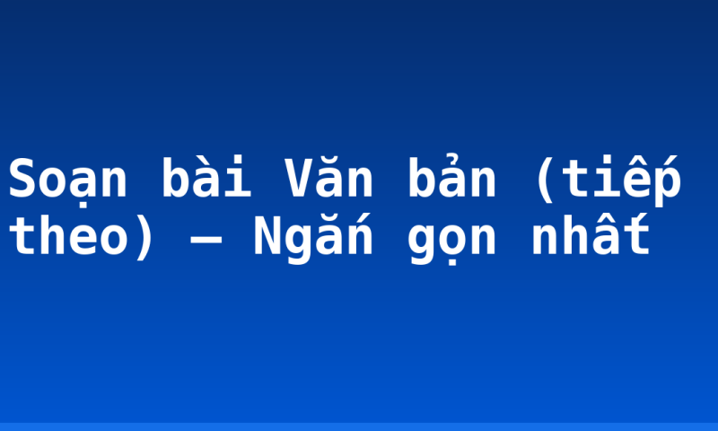 Soạn bài Văn bản (tiếp theo) – Ngắn gọn nhất