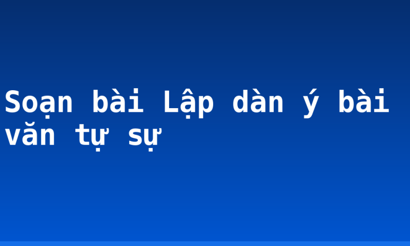 Soạn bài Lập dàn ý bài văn tự sự