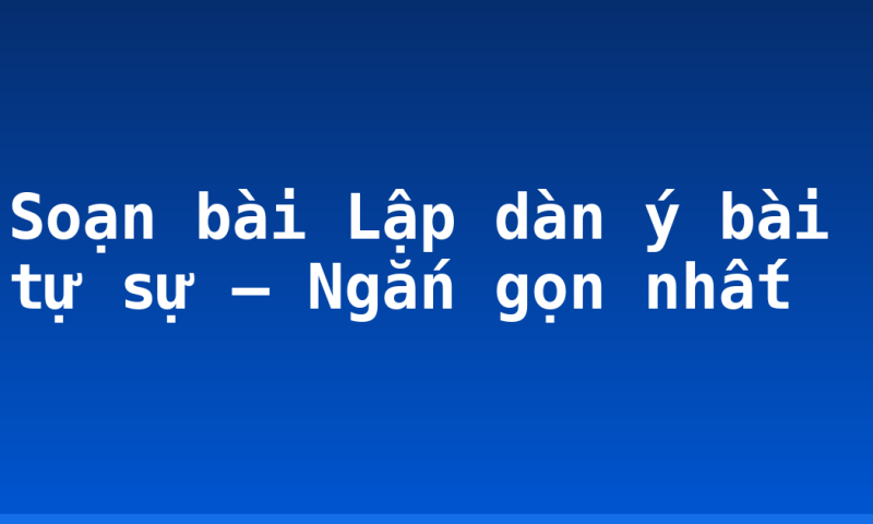 Soạn bài Lập dàn ý bài tự sự – Ngắn gọn nhất