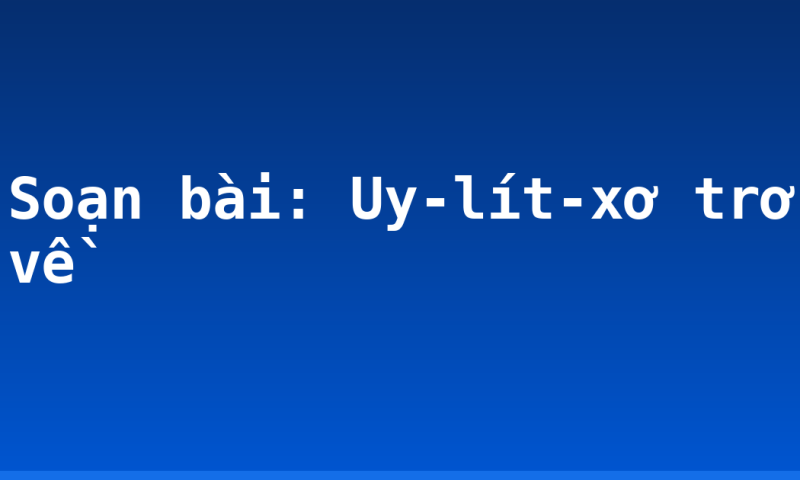Soạn bài: Uy-lít-xơ trở về