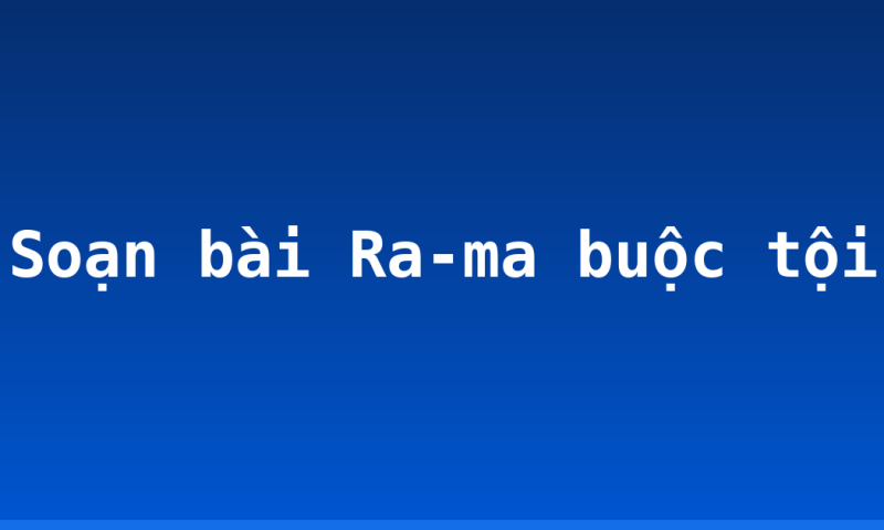Soạn bài Ra-ma buộc tội