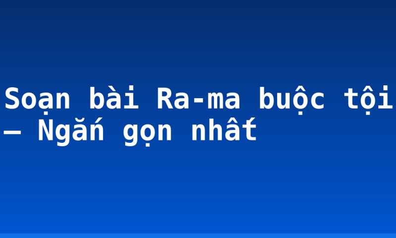 Soạn bài Ra-ma buộc tội – Ngắn gọn nhất