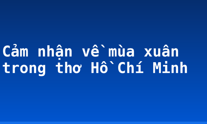 Cảm nhận về mùa xuân trong thơ Hồ Chí Minh