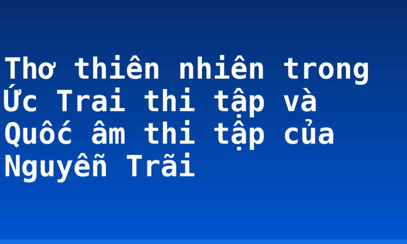 Thơ thiên nhiên trong Ức Trai thi tập và Quốc âm thi tập của Nguyễn Trãi