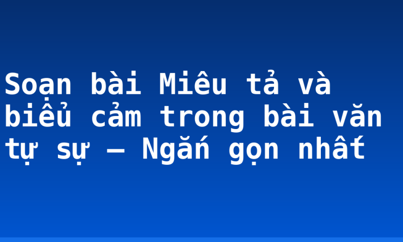 Soạn bài Miêu tả và biểu cảm trong bài văn tự sự – Ngắn gọn nhất