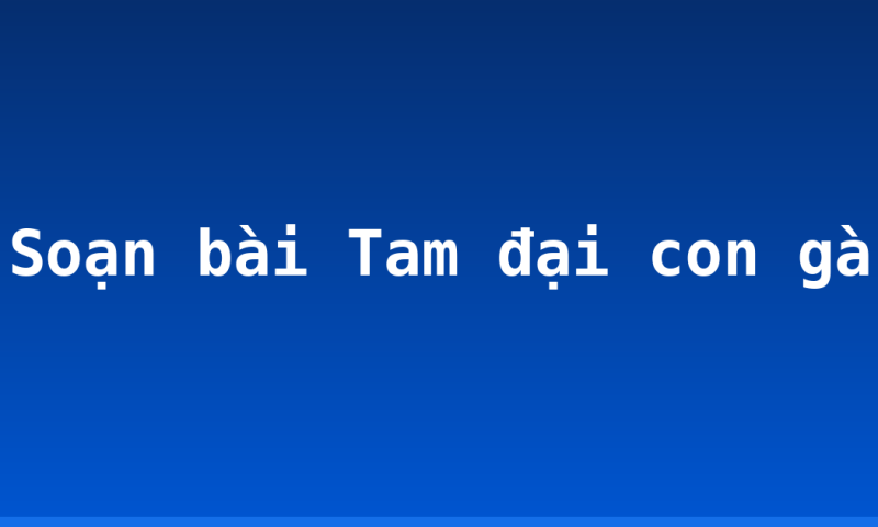 Soạn bài Tam đại con gà