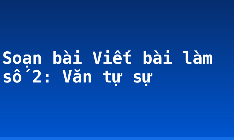 Soạn bài Viết bài làm số 2: Văn tự sự