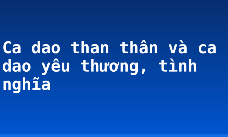 Ca dao than thân và ca dao yêu thương, tình nghĩa