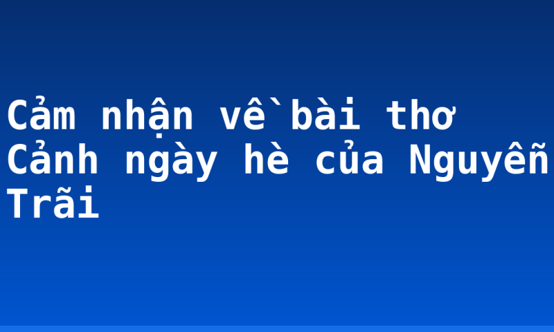 Cảm nhận về bài thơ Cảnh ngày hè của Nguyễn Trãi