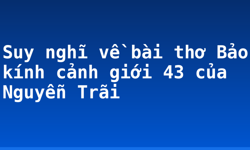 Suy nghĩ về bài thơ  Bảo kính cảnh giới 43 của Nguyễn Trãi