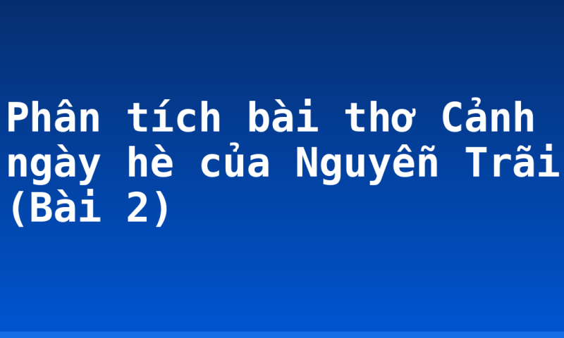 Phân tích bài thơ Cảnh ngày hè của Nguyễn Trãi (Bài 2)