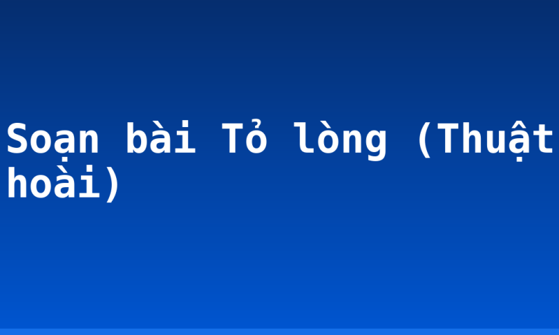 Soạn bài Tỏ lòng (Thuật hoài)