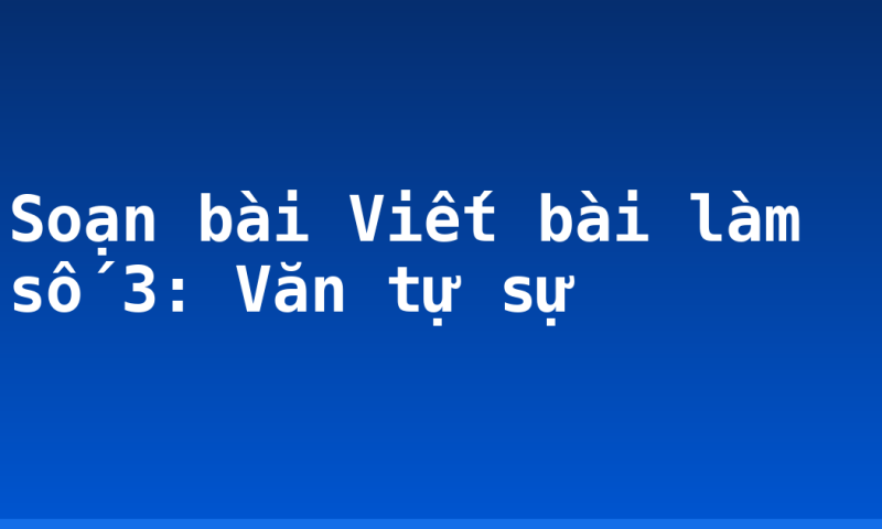 Soạn bài Viết bài làm số 3: Văn tự sự
