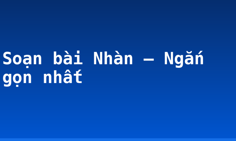 Soạn bài Nhàn – Ngắn gọn nhất