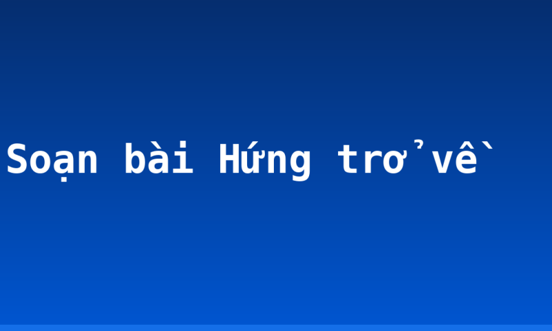 Soạn bài Hứng trở về