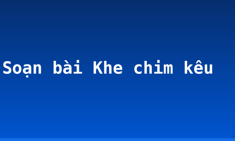 Soạn bài Khe chim kêu