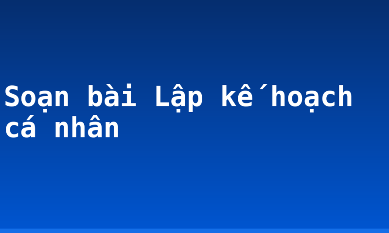 Soạn bài Lập kế hoạch cá nhân