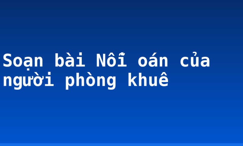 Soạn bài Nỗi oán của người phòng khuê