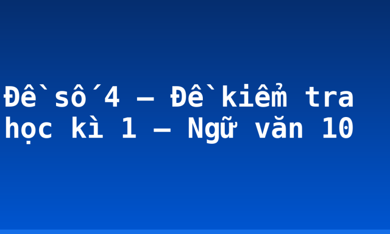 Đề số 4 – Đề kiểm tra học kì 1 – Ngữ văn 10