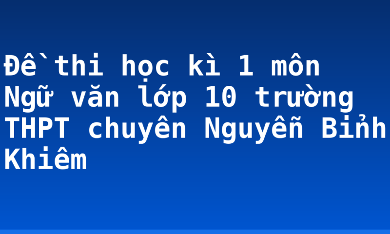 Đề thi học kì 1 môn Ngữ văn lớp 10 trường THPT chuyên Nguyễn Bỉnh Khiêm