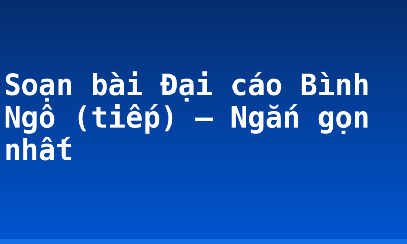 Soạn bài Đại cáo Bình Ngô (tiếp) – Ngắn gọn nhất