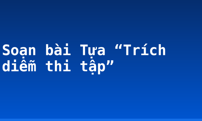 Soạn bài Tựa “Trích diễm thi tập”