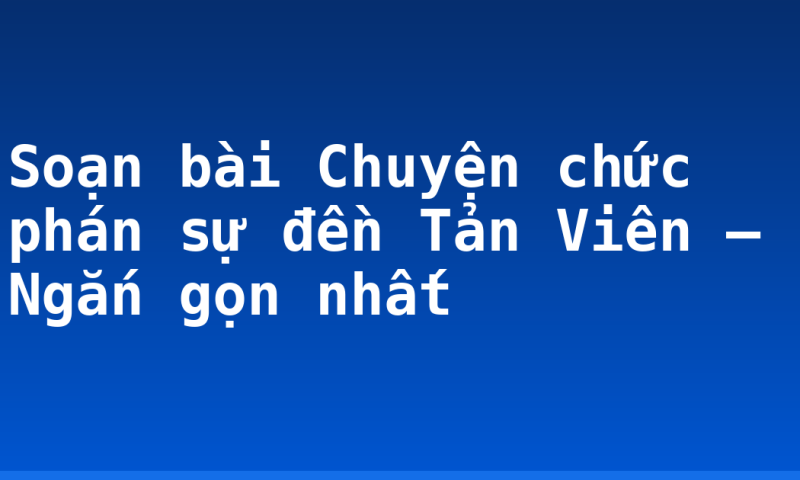 Soạn bài Chuyện chức phán sự đền Tản Viên – Ngắn gọn nhất