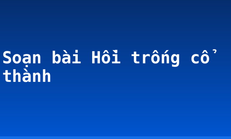 Soạn bài Hồi trống cổ thành